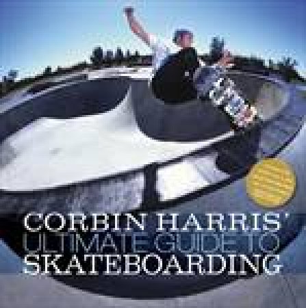 Corbin Harris' Ultimate Guide to Skateboarding by Corbin Harris