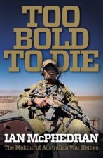 Too Bold To Die The Making of Australian War Heroes