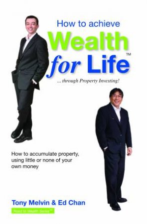 How To Achieve Wealth For Life by Ed Chan & Tony Melvin