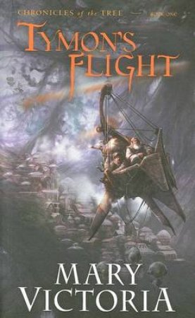 Tymon's Flight: Chronicles of the Tree Bk 1 by Mary Victoria