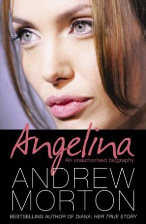 Angelina: An Unauthorised Biography by Andrew Morton