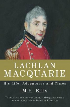 Lachlan Macquarie by M H Ellis