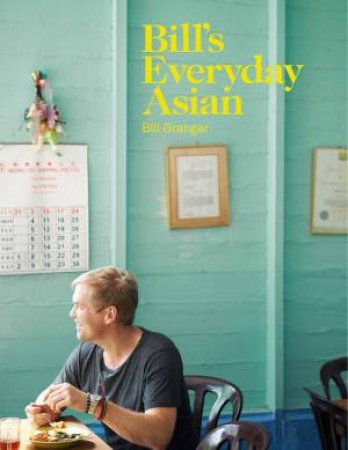 Bill's Everyday Asian by Bill Granger