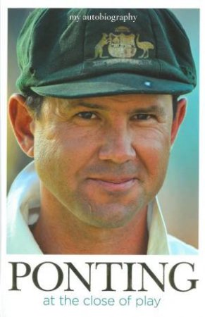 Ricky Ponting: At The Close of Play by Ricky Ponting