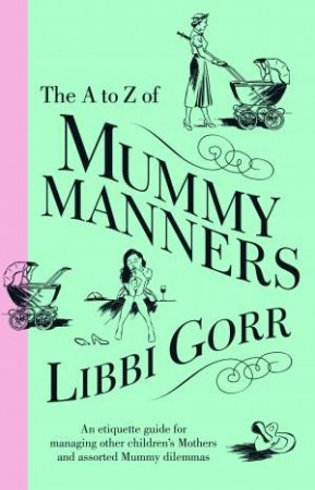 Mummy Manners: An A-Z Etiquette Guide For Dealing With Other Children's by Libbi Gorr