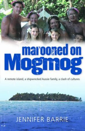 Marooned on Mogmog: A Remote Island, a Shipwrecked Aussie Family, a by Jennifer Barrie