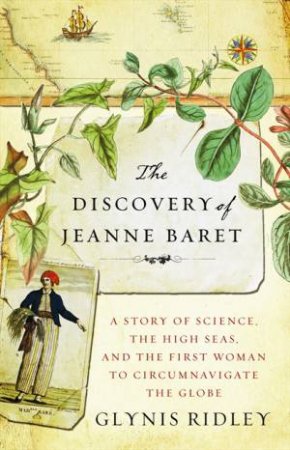 The Discovery of Jeanne Baret: A Story of Science, the High Seas, and the First Woman to Circumnavigate the Globe by Glynis Ridley