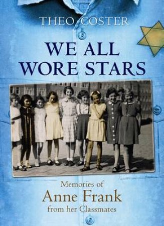 We All Wore Stars: Memories of Anne Frank From Her Classmates by Theo Coster