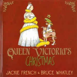 Queen Victoria's Christmas by Jackie French & Bruce Whatley