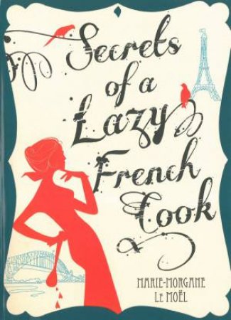 Secrets of a Lazy French Cook by Marie-Morgane Le Moel