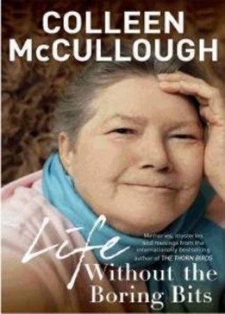 Life Without the Boring Bits by Colleen McCullough