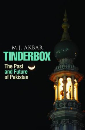 Tinderbox: The Past and Future of Pakistan by M J Akbar