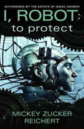 Isaac Asimov's I, Robot: To Protect by Mickey Zucker Reichert