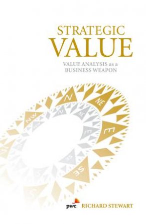 Strategic Value: Value Analysis as a Business Weapon by Richard Stewart