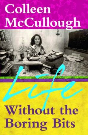 Life Without the Boring Bits by Colleen McCullough