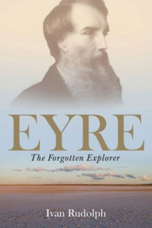 Eyre: The Forgotten Explorer by Ivan Rudolph