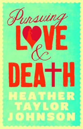 Pursuing Love and Death by Heather Taylor Johnson