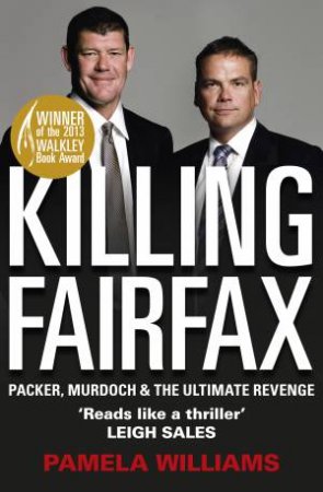 Killing Fairfax: Packer, Murdoch and the Ultimate Revenge by Pamela Williams