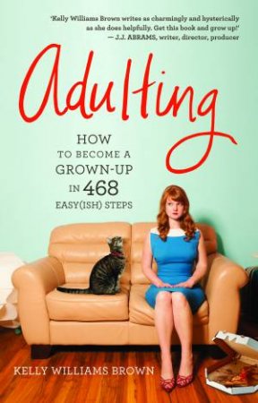 Adulting: How to become a grown-up in 468 easy(ish) steps by Kelly Williams Brown