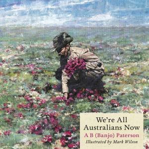 We're All Australians Now by A B Paterson & Mark Wilson