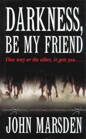 Darkness, Be My Friend by John Marsden