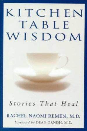 Kitchen Table Wisdom by Rachel Naomi Remen