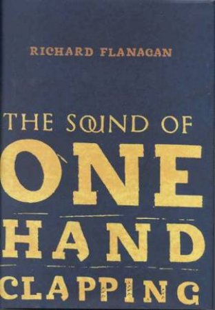 The Sound Of One Hand Clapping by Richard Flanagan