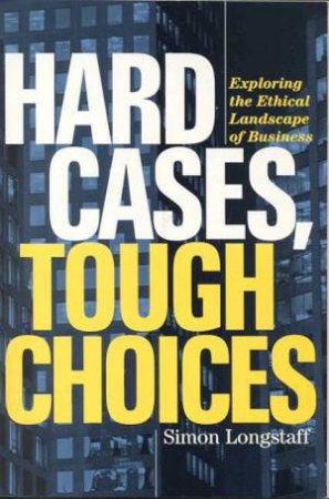 Hard Cases, Tough Choices by Simon Longstaff