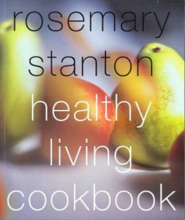 Healthy Living Cookbook by Rosemary Stanton