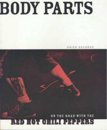 Body Parts; On The Road With The Red Hot Chili Peppers by Grier Govorko