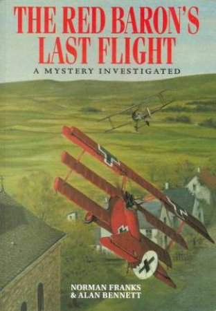 The Red Baron's Last Flight: A Mystery Investigated by Norman Franks & Alan Bennett