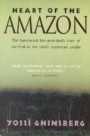 Heart Of The Amazon by Yossi Ghinsberg