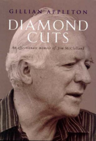 Diamond Cuts: An Affectionate Memoir Of Jim McClelland by Gillian Appleton