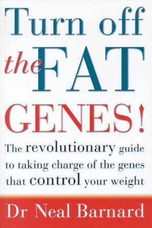 Turn Off The Fat Genes! by Dr Neal Barnard