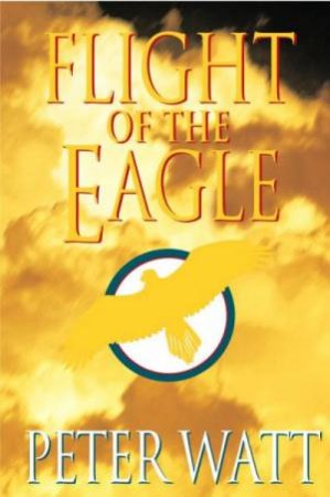 Flight Of The Eagle by Peter Watt