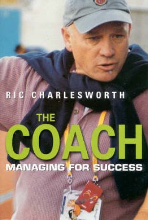 The Coach: Managing For Success by Ric Charlesworth