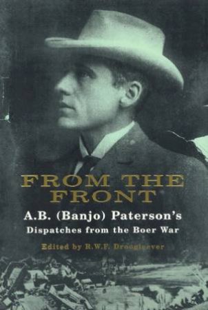 From The Front: Despatches From The Boer War by Banjo Paterson