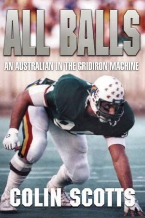 All Balls: An Australian In The Gridiron Machine by Colin Scotts