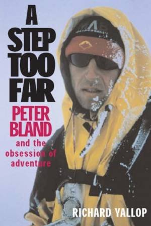 A Step Too Far: Peter Bland And The Obsession Of Adventure by Richard Yallop