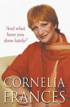 Cornelia Frances: And What Have You Done Lately? by Cornelia Frances