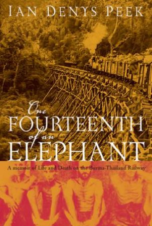 One Fourteenth Of An Elephant: Life & Death On The Burma-Thailand Railway by Ian Denys Peek