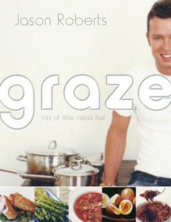 Graze: Lots Of Little Meals Fast by Jason Roberts