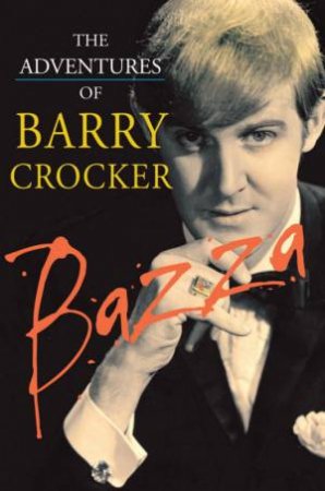 Bazza: The Adventures Of Barry Crocker by Barry Crocker