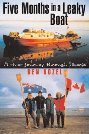 Five Months In A Leaky Boat: A River Journey Through Siberia by Ben Kozel