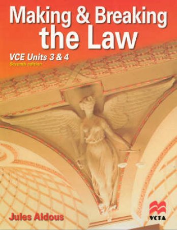 Making And Breaking The Law, Seventh Edition, VCE Units 3 And 4 by Jules Aldous