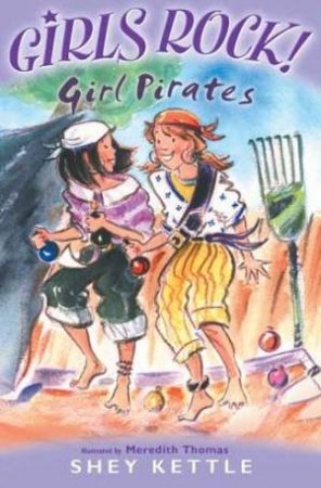 Girlz Rock!: Girl Pirates by Shey Kettle