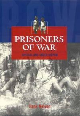 Prisoners Of War: Australians Under Nippon by Hank Nelson