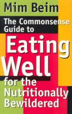 The Commonsense Guide To Eating Well For The Nutritionally Bewildered