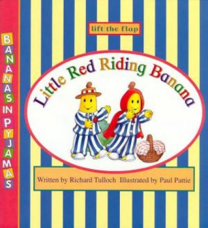 Bananas In Pyjamas: Little Red Riding Banana by Richard Tulloch & Paul Pattie