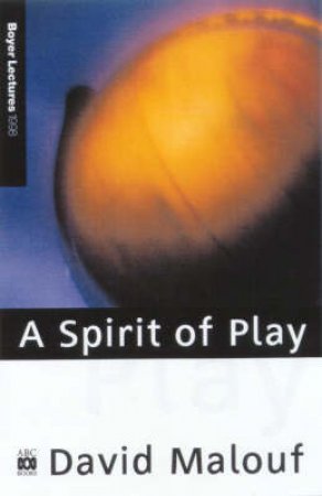 A Spirit Of Play by David Malouf